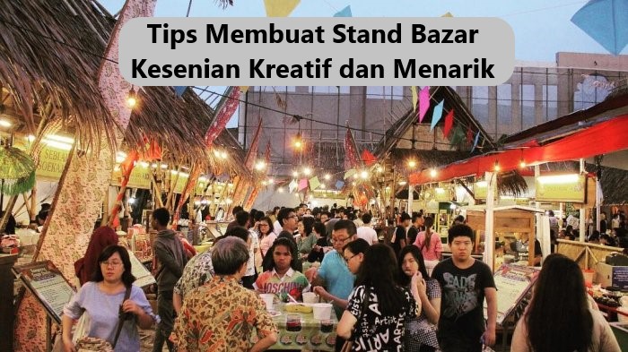 Tips Membuat Stand Bazar Kesenian Kreatif dan Menarik